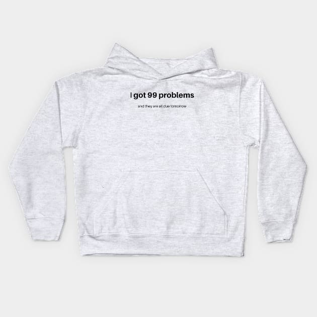 99 Problems Due Tomorrow Kids Hoodie by DaddyIssues